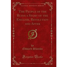 The People of the Ruins a Story of the English, Revolution and After