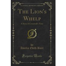 The Lion's Whelp: A Story of Cromwell's Time (Classic Reprint)