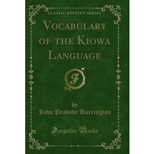 Vocabulary of the Kiowa Language (Classic Reprint)