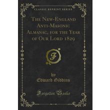The New-England Anti-Masonic Almanac, for the Year of Our Lord 1829