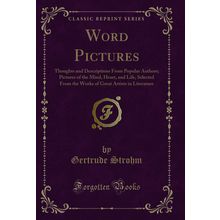Word Pictures: Thoughts and Descriptions From Popular Authors (Classic Reprint)