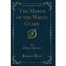 The March of the White Guard (Classic Reprint)