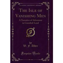 The Isle of Vanishing Men: A Narrative of Adventure in Cannibal-Land