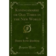 Koningsmarke or Old Times in the New World, Vol. 1 of 2 (Classic Reprint)