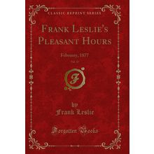 Frank Leslie's Pleasant Hours, Vol. 22: February, 1877 (Classic Reprint)