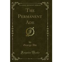 The Permanent Ade (Classic Reprint)