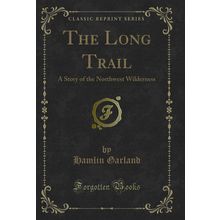 The Long Trail: A Story of the Northwest Wilderness (Classic Reprint)