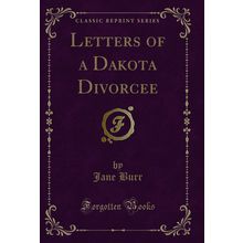 Letters of a Dakota Divorcee (Classic Reprint)