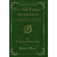Fun for Friday Afternoons: For Scholars of All Age (Classic Reprint)