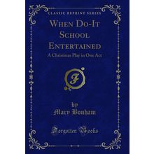 When Do-It School Entertained: A Christmas Play in One Act (Classic Reprint)