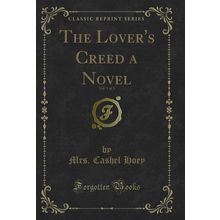 The Lover's Creed a Novel, Vol. 1 of 3 (Classic Reprint)