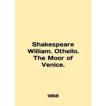 Shakespeare William. Othello. The Moor of Venice. In English /Shakespeare Willi