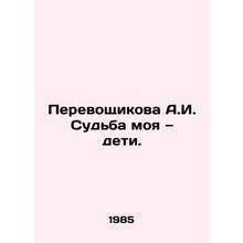 My fate is my children. In Russian /Perevoshchikova A.I. Sudba moya deti.