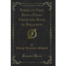 Birds of Prey Being Pages From the Book of Broadway, Vol. 5 (Classic Reprint)