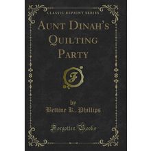Aunt Dinah's Quilting Party (Classic Reprint)