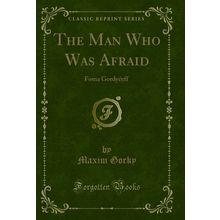 The Man Who Was Afraid: Foma Gordyéeff (Classic Reprint)