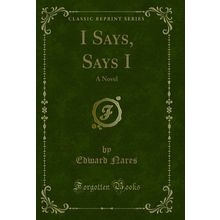I Says, Says I: A Novel (Classic Reprint)