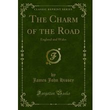 The Charm of the Road: England and Wales (Classic Reprint)