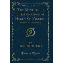 The Mysterious Disappearance of Helen St. Vincent: A Story of the Vanished City
