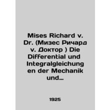 Mises Richard v. Dr. Die Differential und Integralgleichungen der Mechanik und