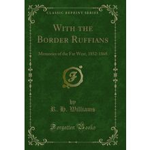 With the Border Ruffians: Memories of the Far West, 1852-1868 (Classic Reprint)