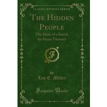 The Hidden People: The Story of a Search for Incan Treasure (Classic Reprint)