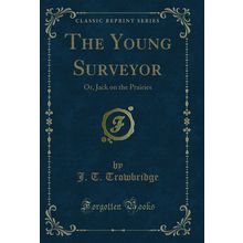 The Young Surveyor: Or, Jack on the Prairies (Classic Reprint)