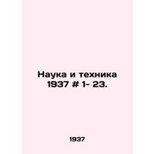 Science and Technology 1937 # 1- 23. In Russian /Nauka i tekhnika 1937 # 1- 23.