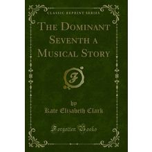 The Dominant Seventh a Musical Story (Classic Reprint)