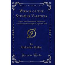 Wreck of the Steamer Valencia (Classic Reprint)