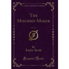 The Mischief-Maker, Vol. 1 of 2 (Classic Reprint)