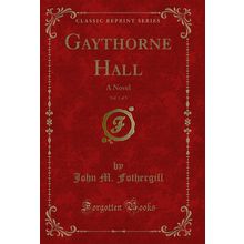 Gaythorne Hall, Vol. 1 of 3: A Novel (Classic Reprint)