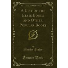 A List of the Elsie Books and Other Popular Books (Classic Reprint)