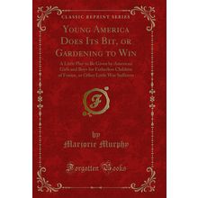 Young America Does Its Bit, or Gardening to Win (Classic Reprint)