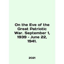 On the Eve of the Great Patriotic War. September 1, 1939; June 22, 1941. In Eng