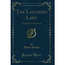 The Laughing Lady: A Comedy in Three Acts (Classic Reprint)