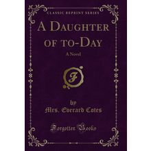 A Daughter of to-Day: A Novel (Classic Reprint)