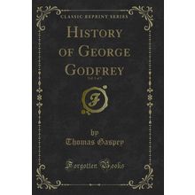 History of George Godfrey, Vol. 1 of 3 (Classic Reprint)