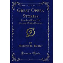 Great Opera Stories: Translated From Old German Original Sources