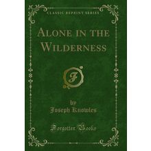 Alone in the Wilderness (Classic Reprint)