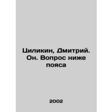 Tsilikin, Dmitry. He. The question is below the belt In Russian /Tsilikin, Dmi
