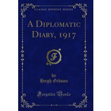 A Diplomatic Diary, 1917 (Classic Reprint)