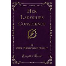 Her Ladyships Conscience (Classic Reprint)