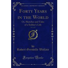 Forty Years in the World, Vol. 1 of 3: Or (Classic Reprint)