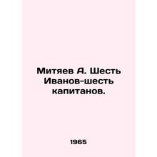 Mityaev A. Six Ivanov-six captains. In Russian /Mityaev A. Shest Ivanov-shest k