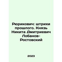 Rurikovich: Strokes of the Past. Prince Nikita Dmitrievich Lobanov-Rostovsky In