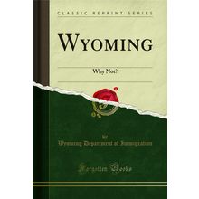 Wyoming: Why Not? (Classic Reprint)