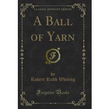 A Ball of Yarn (Classic Reprint)