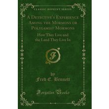 A Detective's Experience Among the Mormons or Polygamist Mormons