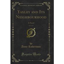 Yaxley and Its Neighbourhood, Vol. 2 of 3: A Novel (Classic Reprint)
